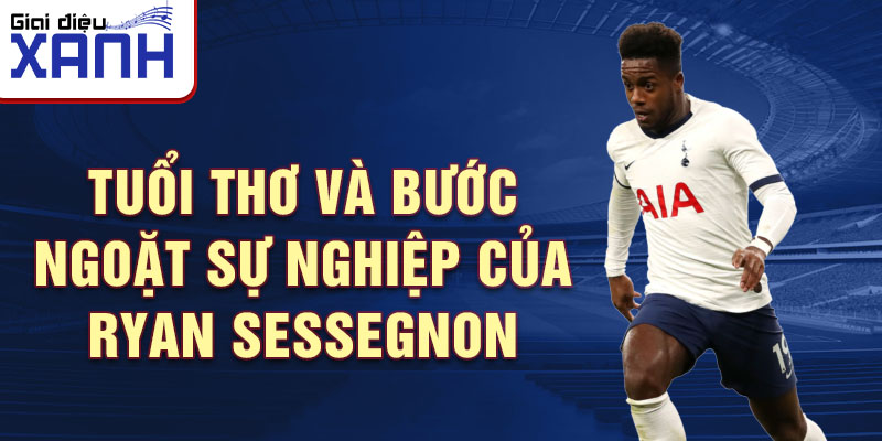 Tuổi thơ và Bước ngoặt Sự nghiệp của Ryan Sessegnon