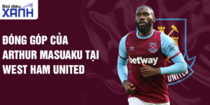 Đóng góp của Arthur Masuaku tại West Ham United