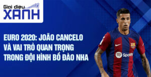 Euro 2020: João Cancelo và vai trò quan trọng trong đội hình Bồ Đào Nha