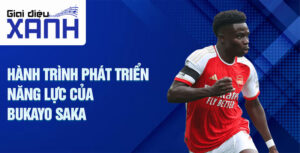 Hành trình phát triển năng lực của Bukayo Saka