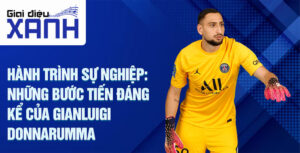 Hành trình sự nghiệp: Những bước tiến đáng kể của Gianluigi Donnarumma