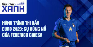 Hành trình thi đấu Euro 2020: Sự bùng nổ của Federico Chiesa