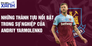 Những thành tựu nổi bật trong sự nghiệp của Andriy Yarmolenko