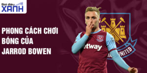 Phong cách chơi bóng của Jarrod Bowen