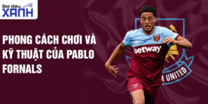 Phong cách chơi và kỹ thuật của Pablo Fornals