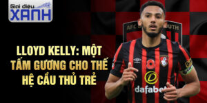 Lloyd Kelly: Một tấm gương cho thế hệ cầu thủ trẻ