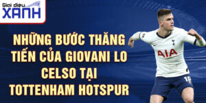 Những Bước Thăng Tiến Của Giovani Lo Celso Tại Tottenham Hotspur