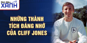 Những thành tích đáng nhớ của Cliff Jones