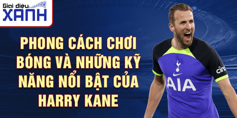 Phong cách chơi bóng và những kỹ năng nổi bật của Harry Kane