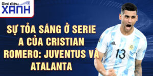 Sự Tỏa Sáng ở Serie A của Cristian Romero: Juventus và Atalanta