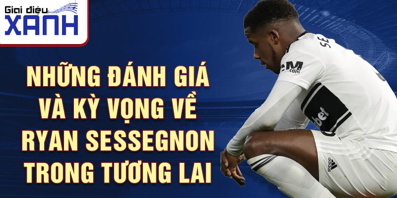 Những Đánh giá và Kỳ vọng về Ryan Sessegnon trong Tương lai