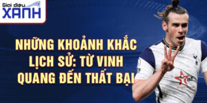 Những khoảnh khắc lịch sử: Từ vinh quang đến thất bại